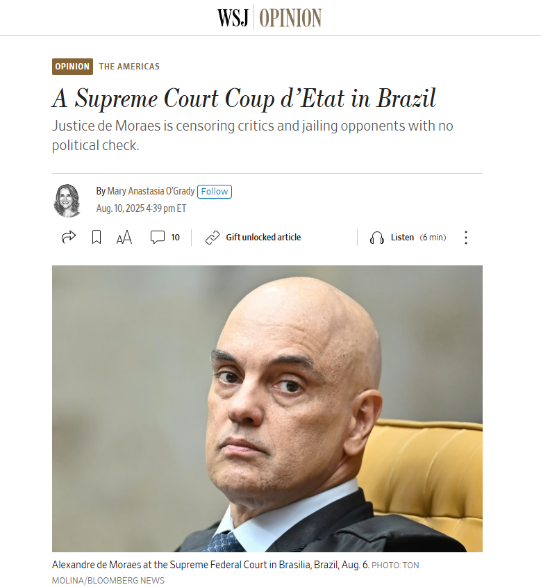elivieira's tweet photo. Há coisas que somente alguém olhando de fora pode mostrar para você. Novo artigo de @MaryAnastasiaOG para o @WSJ, traduzido na íntegra:

Um golpe de Estado do Supremo Tribunal Federal no Brasil

O ministro Alexandre de Moraes está censurando críticos e prendendo opositores sem qualquer controle político.

Por Mary Anastasia O’Grady

10 de agosto de 2025

A liberdade nas Américas enfrenta um grau de perigo não visto desde a Guerra Fria. O maior risco não é, como foi nas décadas de 1970 e 1980, a tomada repentina do poder pelos militares. Autocratas do século XXI estão copiando Hugo Chávez, que consolidou seu domínio ao capturar instituições democráticas enquanto era popular e, depois, prender seus opositores ou empurrá-los para o exílio.

O presidente de El Salvador, Nayib Bukele, moldou sua própria versão do chavismo. Em 2021, ele demitiu e substituiu todos os membros da mais alta corte constitucional do país. Devido processo legal, liberdade de expressão e liberdade de reunião deixaram de existir. Bukele agora controla o tribunal eleitoral. Em 2024, ele certificou eleições legislativas, embora tivessem sido marcadas por irregularidades e carecessem de transparência. No mês passado, um Congresso sob uma longa sombra de dúvida quanto à sua legitimidade mudou a Constituição para permitir a reeleição presidencial indefinida. Descanse em paz, democracia salvadorenha.

Ainda não é tarde para resgatar o Brasil de um retorno semelhante à ditadura. Desenvolvimentos recentes oferecem esperança de que uma tomada de poder gradual, construída ao longo de seis anos, possa ser revertida.

O problema em Brasília começou em 2019, quando o Supremo Tribunal Federal alegou ser vítima de calúnia e ameaças e invocou seu regimento interno, que lhe daria poder para abrir “inquéritos” sigilosos sobre supostos crimes contra seus membros. Primeiro lançou o “inquérito das fake news”, fazendo-se parte iniciadora, investigadora e julgadora. Isso violou direitos constitucionais dos brasileiros, que têm direito a ver seus casos criminais julgados nos juízos locais e estaduais, com denúncias oferecidas por promotores locais e estaduais.

O ministro Alexandre de Moraes, que tinha reputação de se opor ao então presidente Jair Bolsonaro, foi escolhido a dedo pelo então presidente do Supremo, José Antonio Dias Toffoli, para conduzir o inquérito, embora os processos devessem ser distribuídos por sorteio. Investigadores monitoraram as contas em redes sociais dos politicamente incorretos, criminalizaram suas opiniões e os prenderam preventivamente. Alguns juristas denunciaram que a Corte violava a imparcialidade, a liberdade de expressão e o sistema acusatório. Mas o Senado se omitiu no dever de disciplinar a Corte.

A decisão do Supremo, em março de 2021, de anular a condenação por corrupção de 2017 do ex-presidente Luiz Inácio “Lula” da Silva — já confirmada duas vezes em grau recursal — inflamou ainda mais a direita brasileira. Os “deploráveis” foram às redes sociais. A Corte tentou calá-los, mas alguns formadores de opinião populares estavam fora do país e além do alcance dos ministros. Assim, em julho de 2021, foi lançado o “inquérito das milícias digitais”, mirando empresas de tecnologia e suas plataformas. Ele as obrigou a censurar conteúdo e a desmonetizar brasileiros que sustentavam opiniões consideradas inaceitáveis pela Corte. O descumprimento significava que as empresas não poderiam mais operar no Brasil.

O ministro de Moraes também presidiu o Tribunal Superior Eleitoral durante a campanha presidencial de 2022, que opôs Lula ao então incumbente, Bolsonaro. O ministro tornou o tribunal notavelmente mais político do que vinha sendo, ao monitorar ativamente a fala de partidos, candidatos e cidadãos e censurar aqueles com quem discordava.

Quando Lula foi declarado vencedor da eleição, a amarga polarização se acentuou. Alguns apoiadores de Bolsonaro recusaram-se a aceitar o resultado. Queriam a intervenção militar e, por meses, fizeram protestos pacíficos em frente a quartéis pelo país.

Lula tomou posse sem incidentes em 1º de janeiro de 2023. Mas, uma semana depois, um contingente de bolsonaristas marchou sobre prédios federais em Brasília. Algumas pessoas entraram, onde houve violência e vandalismo. A Corte chamou isso de tentativa de golpe. Mas a maioria dos envolvidos parecia ser de zé-manés de tênis vagando pelo local, sem armas. Não saiu um único soldado dos quartéis.

O ministro de Moraes abriu três novos inquéritos sigilosos. Cerca de 1.500 suspeitos foram detidos e alguns ficaram na prisão por até um ano aguardando julgamento. Alguns receberam penas severas por transgressões menores. Em um país onde a violência vinda da esquerda costuma ser recebida com compreensão, as punições pareceram, em muitos casos, desproporcionalmente duras. A Corte alegou a existência de uma conspiração e instaurou investigações para apurar a desinformação difundida por autores intelectuais e instigadores do motim de 8 de janeiro. Bolsonaro e seu círculo íntimo ainda respondem a processos por supostamente tramar um golpe.

Independentemente do que se pense de Bolsonaro, é claro que a política tomou conta da Corte. A direita no Senado brasileiro tenta angariar os votos necessários para processar por impeachment o ministro de Moraes e restaurar a imparcialidade judicial. As elites começam a se queixar de ministros embriagados de poder. Infelizmente, as tarifas de 50% do presidente Trump sobre as importações brasileiras inflaram o nacionalismo e o apoio a Lula. Mas a decisão do Departamento do Tesouro dos EUA, no mês passado, de impor sanções ao ministro de Moraes parece ter chamado a atenção dos demais membros da Corte, que sem dúvida entendem que pode haver mais pela frente se o Brasil não encontrar uma forma de restaurar o Estado de Direito.

https://t.co/N1lTOH6Jbu