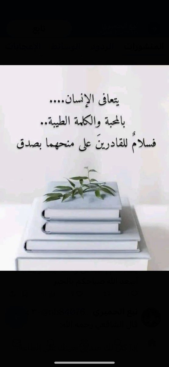 أضيئوا بالحُبّ... قُلوبكُم
إنّ القلوب حين تُحبّ... تُضاء
وقولوا لمن تُحبّوا... سلاماً
فقولُ المحبّ للمُحبّ... شفاءُ
النّاسُ موتى في..... هجرهم
وأهلُ المحبّة في حُبّهم... أحياءُ
#صباح_النور_والسرور_والورد #المنثور_بلمسك_والعنبر_والعود_ #وكل_انواع_الزهور