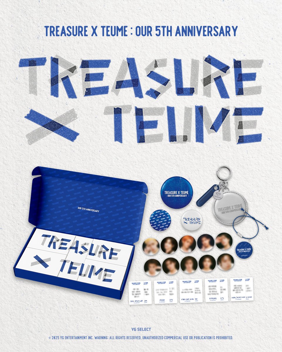 [💎] TREASURE 5TH ANNIVERSARY MD

'𝑮𝑰𝑭𝑻 𝑭𝑶𝑹 𝒀𝑶𝑼'

TREASURE x TEUME
서로가 함께한 시간만큼 특별한 5주년 기념 MD,
지금 바로 만나보세요!🩵

📅PRE-ORDER
2025.08.07. (THU) 11:00 (KST) ~ 재고 소진 시

📦RELEASE
2025.09.09. (TUE) 부터 순차 배송 예정
*해당 상품은 예약