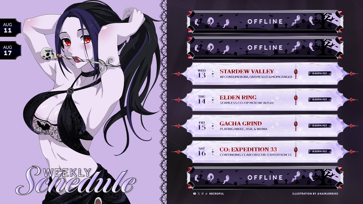 💀WEEKLY SCHEDULE💀
August 11th - August 17th

👻Wednesday - Stardew Valley w/ <a href="/BobaConsume/">ConsumeBoba 🍵</a> <a href="/GiveMeSlep/">Slep</a> <a href="/mochimakesstuff/">🐯 Moom 🐯</a> 
👻Thursday - Elden Ring w/ <a href="/ausfrei/">austin</a>  
👻Friday - NIKKE, WuWa, &amp; HSR
👻Saturday - Clair Obscur: Expedition 33