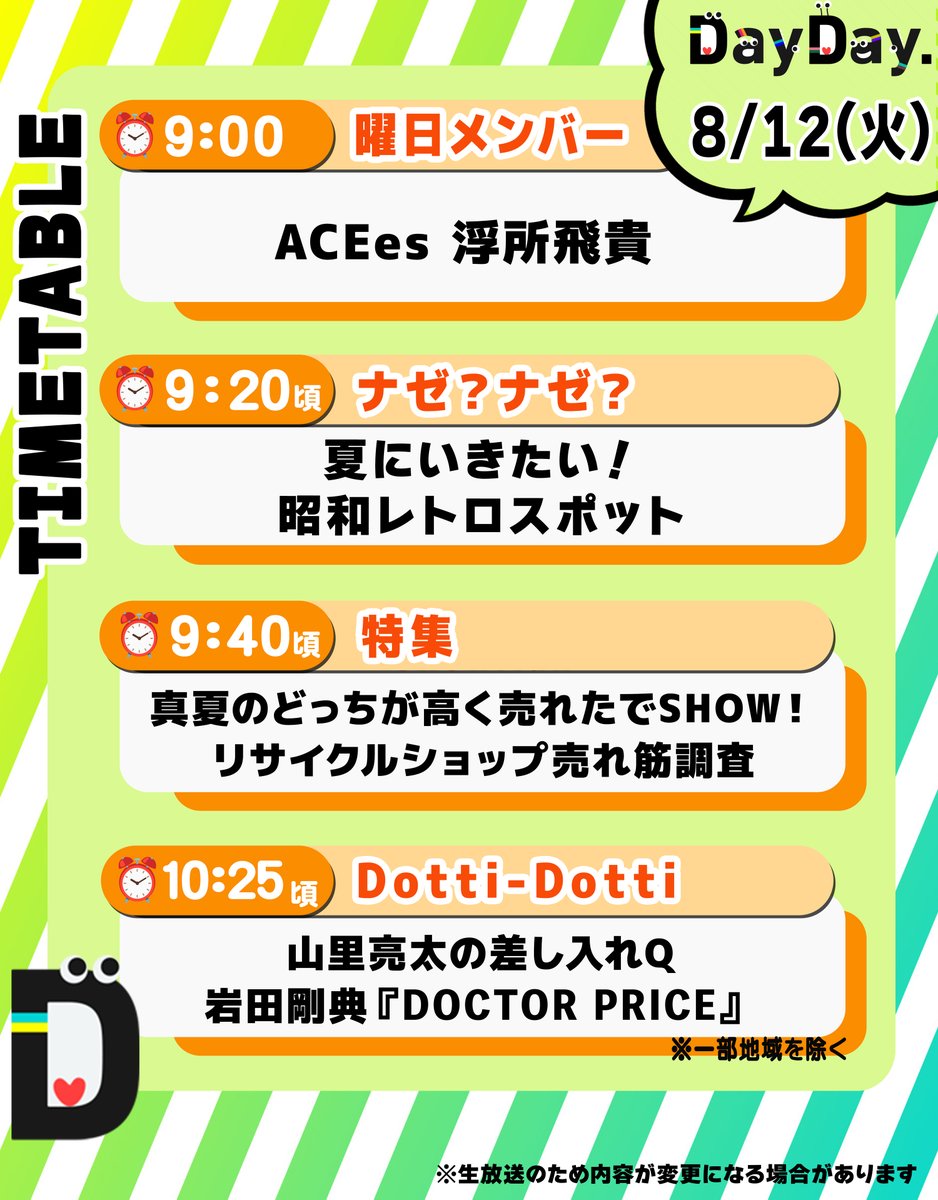 ntv_DayDay's tweet photo. 8/12(火)の #DayDay.
まもなく朝9時スタート⏰

✅曜日メンバー🌱
　🧡#浮所飛貴 (#ACEes)
    @jr_official_X

✅ナゼ？ナゼ？🤔
　夏にいきたい！昭和レトロスポット✨

✅真夏のどっちが高く売れたでSHOW！
　リサイクルショップ売れ筋調査♻️

✅Dotti-Dotti
　山里亮太の差し入れQ
　#岩田剛典『#DOCTORPRICE』の
　現場に差し入れ🎁
　※一部地域を除く
　@doctorprice_ytv @T_IWATA_EX_3JSB

@ntv_dayday をフォロー✅
コメント💬いいね👍お寄せください🙌