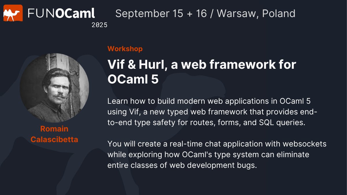 New OCaml web framework workshop at FUNOCaml 2025

Romain Calascibetta teaching Vif &amp; Hurl - a typed web framework for  OCaml 5 with end-to-end type safety for routes, forms, and SQL queries.

Build a real-time chat app while learning how OCaml's type system  eliminates bugs.