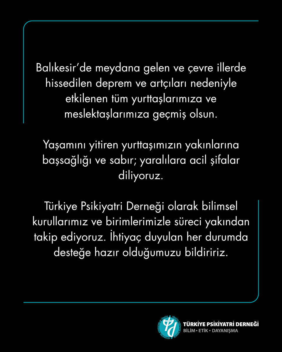 Balıkesir’de meydana gelen ve çevre illerde hissedilen deprem ve artçıları nedeniyle etkilenen tüm yurttaşlarımıza ve meslektaşlarımıza geçmiş olsun.

Yaşamını yitiren yurttaşımızın yakınlarına başsağlığı ve sabır; yaralılara acil şifalar diliyoruz.

Türkiye Psikiyatri Derneği