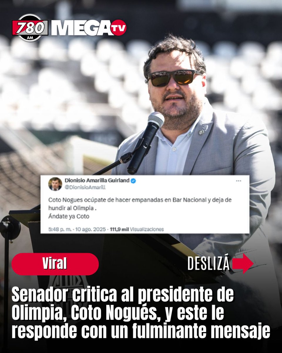 780AM's tweet photo. 💥SENADOR CRITICA AL PRESIDENTE DE OLIMPIA Y ESTE LE RESPONDE CON UN FULMINANTE MENSAJE

💣El presidente de Olimpia, Rodrigo "Coto" Nogués, respondió al cuestionamiento del senador Dionisio Amarilla, quien se descargó en sus redes tras el resultado del partido de ayer ante Guaraní.

💣Coto salió al paso: "Vos estás en un lugar para ganar dinero a costa nuestra, tomando decisiones que van en contra del pueblo.  Lávate la boca y límpiate los dedos antes de hablar o escribir sobre mí".

💣Aprovechó además para informarle a Dionisio que desde el 2021 no paga su cuota de socio en el club y debe Gs. 5.385.600.

#780AM @Megatv_py