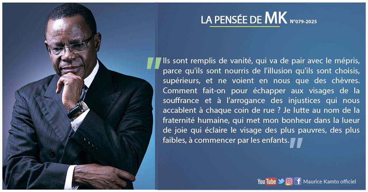 KamtoOfficiel's tweet photo. LA PENSÉE DE MK _N° 079-2025.

Ils sont remplis de vanité, qui va de pair avec le mépris, parce qu'ils sont nourris de l'illusion qu'ils sont choisis, supérieurs, et ne voient en nous que des chèvres. Comment fait-on pour échapper aux visages de la souffrance et à l'arrogance des injustices qui nous accablent à chaque coin de rue ? Je lutte au nom de la fraternité humaine, qui met mon bonheur dans la lueur de joie qui éclaire le visage des plus pauvres, des plus faibles, à commencer par les enfants.

#Cameroun #renaissance #changement_dans_la_paix