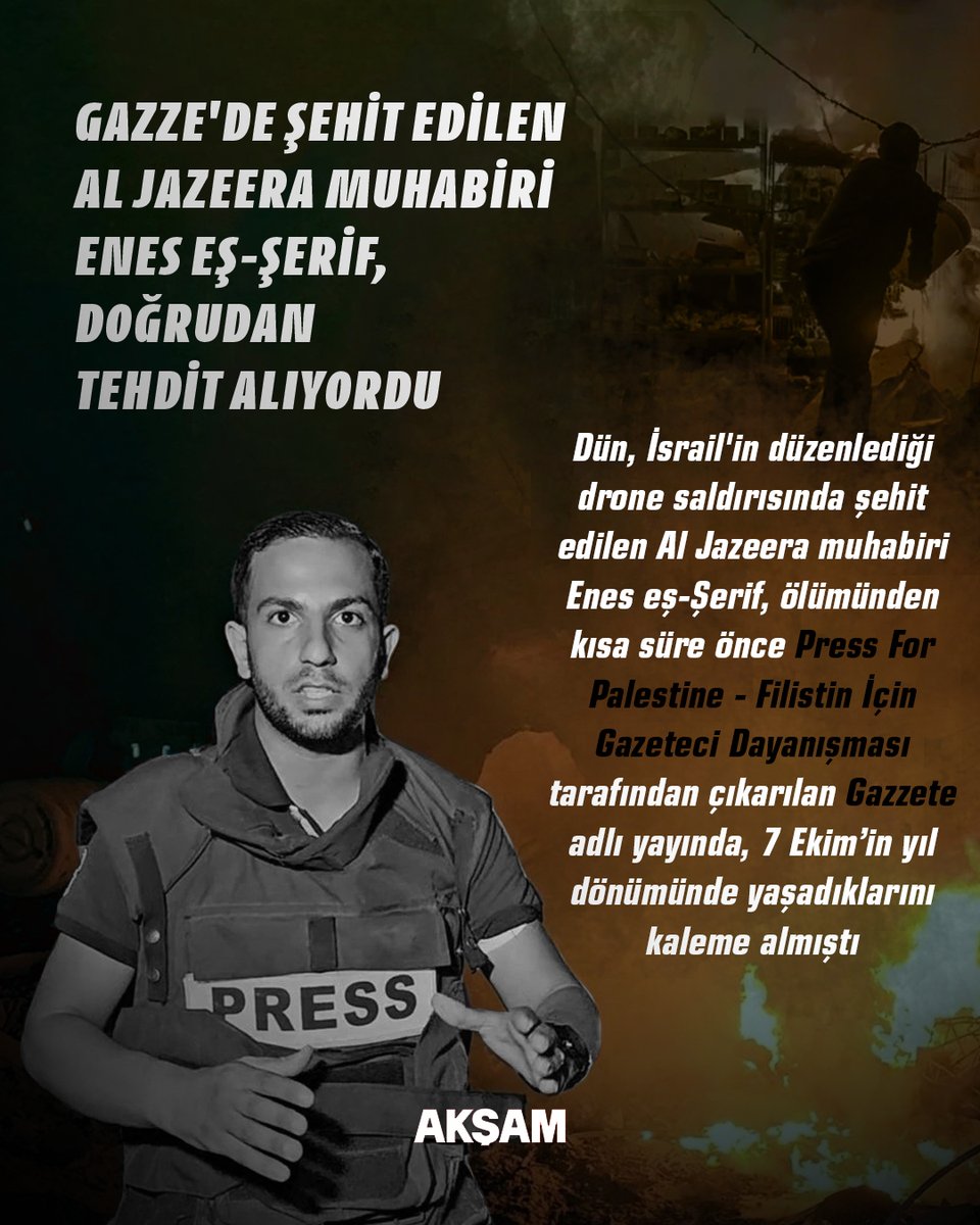Aksam's tweet photo. 📍Gazze'de şehit edilen Al Jazeera muhabiri Enes eş-Şerif, doğrudan tehdit alıyordu

📌Dün, İsrail'in düzenlediği drone saldırısında şehit edilen Al Jazeera muhabiri Enes eş-Şerif, ölümünden kısa süre önce Press For Palestine - Filistin İçin Gazeteci Dayanışması tarafından çıkarılan Gazzete adlı yayında, 7 Ekim’in yıl dönümünde yaşadıklarını kaleme almıştı.

🇵🇸Yazısında, İsrail istihbarat görevlilerinden Al Jazeera adına haber yapmaması yönünde doğrudan tehdit aldığını belirtmişti.

https://t.co/fpQTFr7XgS