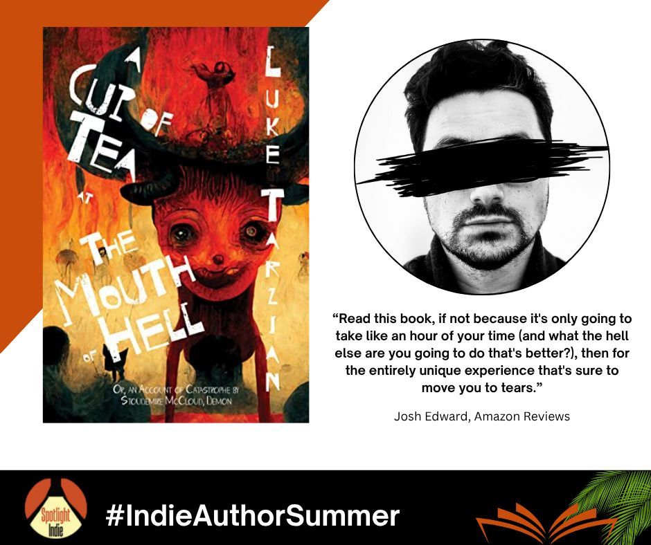#IndieAuthorSummer day 40: Ready to discover a new author? Check out <a href="/luke_tarzian/">Luke Tarzian</a>
 author of A Cup of Tea at the Mouth of Hell at luketarzian.mailerpage.io. Already read the author's work and loved it? Consider sharing this post to help boost their books. #IndieAuthors #IndieBooks