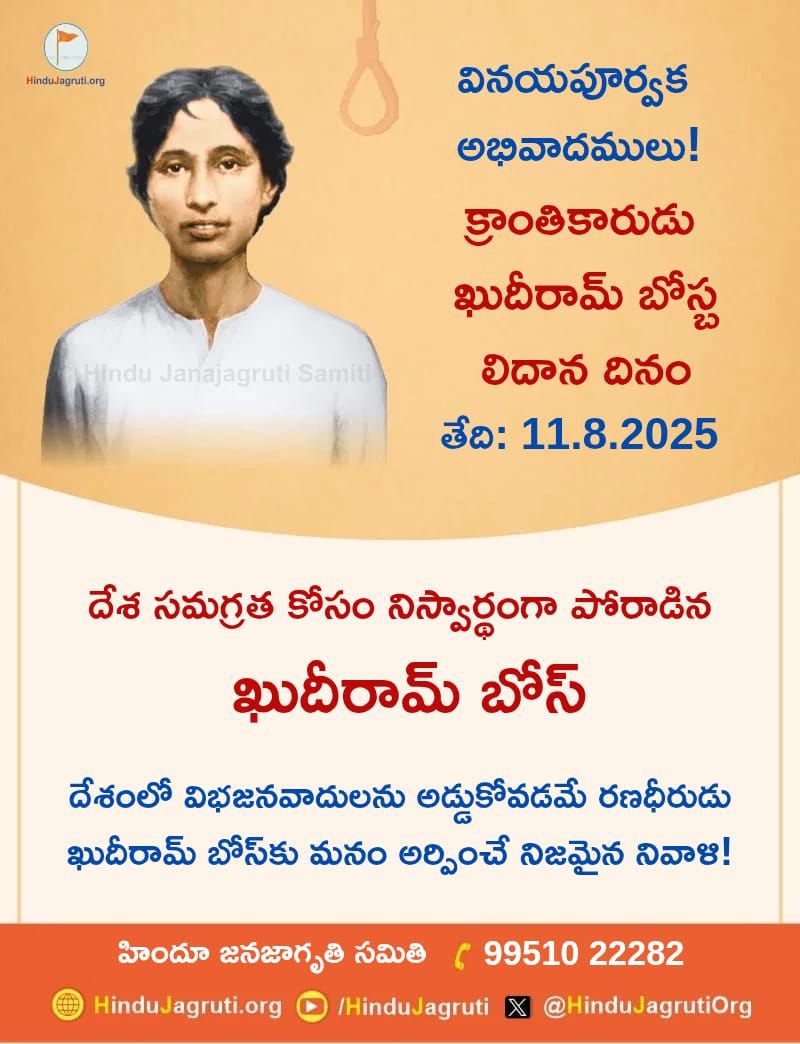🙏 వినయపూర్వక అభివాదములు !

🟡 క్రాంతికారుడు ఖుదీరామ్ బోస్ బలిదాన దినం

🗒️ తేది: 11.8.2025

✊ దేశ సమగ్రత కోసం నిస్వార్థంగా పోరాడిన ఖుదీరామ్ బోస్

👉 దేశంలో విభజనవాదులను అడ్డుకోవడమే రణధీరుడు ఖుదీరామ్ బోస్‌కు మనం అర్పించే నిజమైన నివాళి!

🚩 హిందూ జనజాగృతి సమితి

#khudiramboss