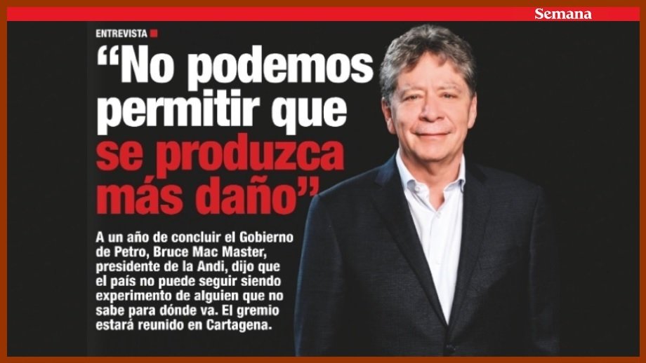 #Análisis 
En entrevista a <a href="/RevistaSemana/">Revista Semana</a>, el presidente de la <a href="/ANDI_Colombia/">ANDI</a>, <a href="/BruceMacMaster/">Bruce Mac Master</a>, criticó la gestión del presidente <a href="/petrogustavo/">Gustavo Petro</a> a un año de finalizar su mandato. "No podemos darnos el lujo de ser el experimento de una persona que no sabe para dónde va", advirtió