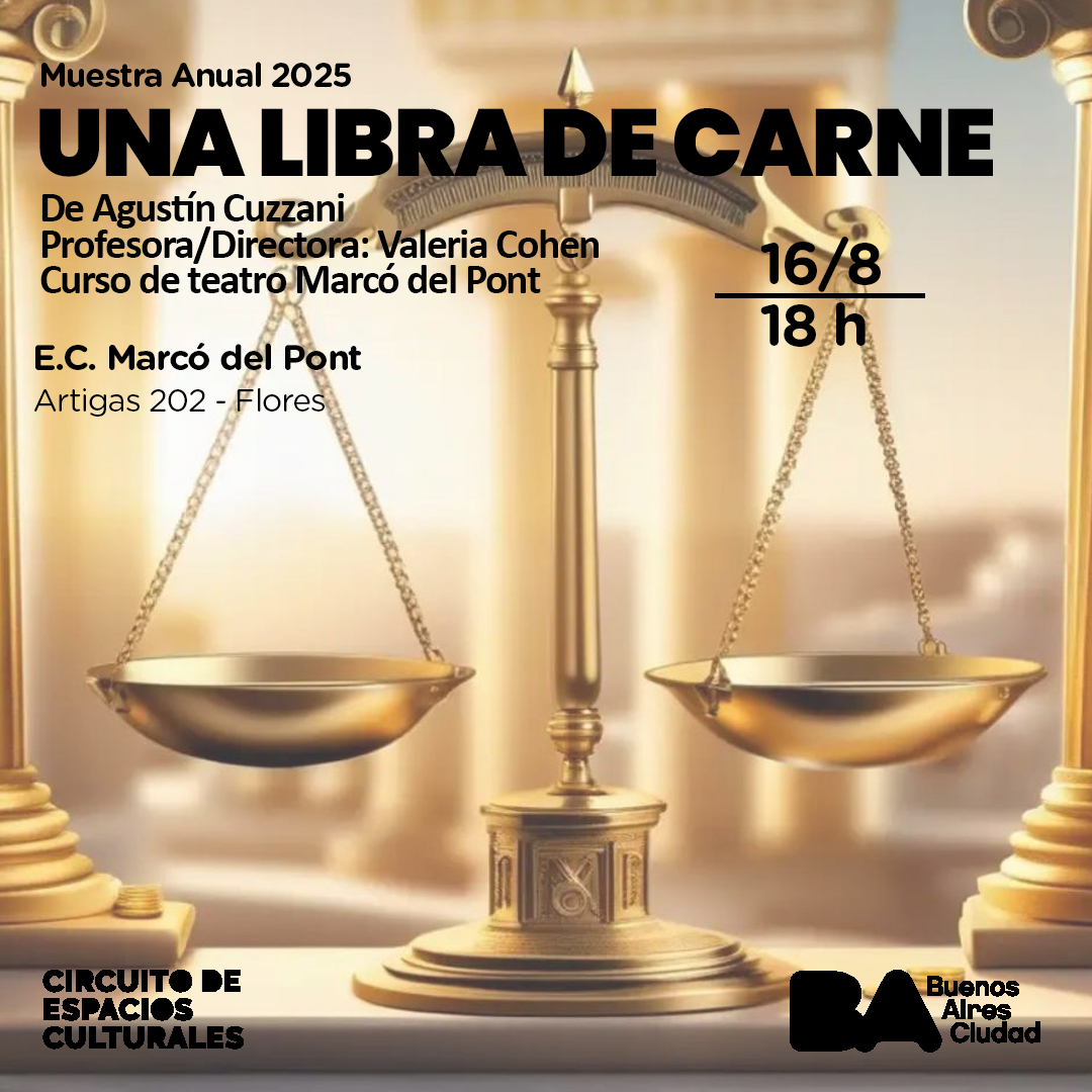 Sábado 16 a las 18hs.
Curso de teatro Marcó del Pont Presenta su muestra anual 2025 
“Una Libra de carne” 
De Agustín Cuzzani Profesora/Directora: Valeria Cohen
Obra teatral que trata sobre un juicio en el que el acusado debe pagar una deuda con una parte de su propio cuerpo.