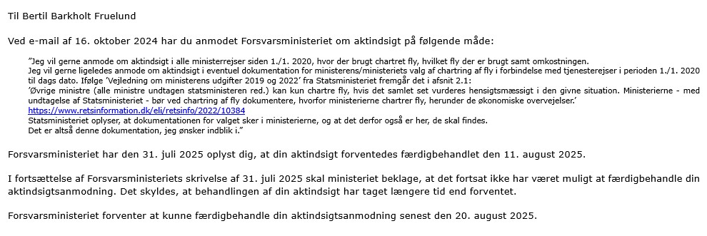 Det bliver simpelthen så spændende, om det kommer til at tage over et år at få at vide, hvor meget forsvarsministeren har fløjet i chartret fly og hvordan man har begrundet behovet.
Det er kun 10 måneder siden jeg anmodede om aktindsigt, så de har lidt at løbe på stadigvæk!