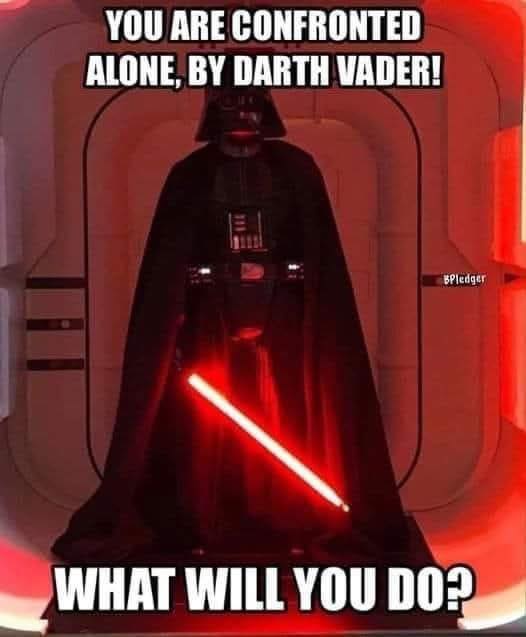 Question of The Day - Currently very bored in a meeting so my mind wanders to the more important things in life...such as - You are confronted alone by Darth Vader! What will you do!