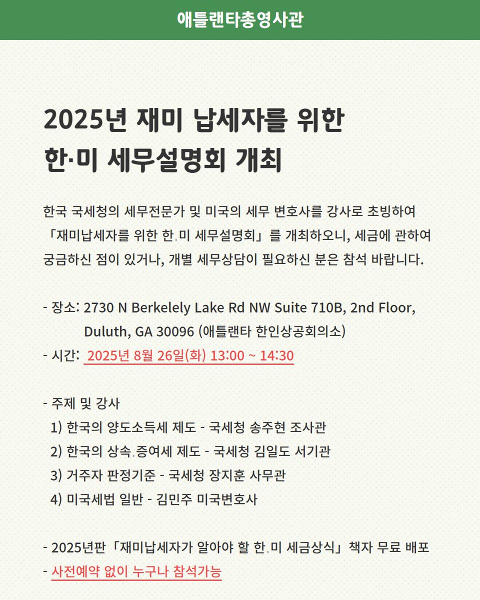 <2025년 재미 납세자를 위한 한·미 세무설명회 개최 안내>

overseas.mofa.go.kr/us-atlanta-ko/…

한국 국세청의 세무전문가 및 미국의 세무 변호사를 강사로 초빙하여 「재미납세자를 위한 한․미 세무설명회」를 개최하오니, 세금에 관하여 궁금하신 점이 있거나 개별 세무상담이 필요하신 분은 참석 바랍니다.