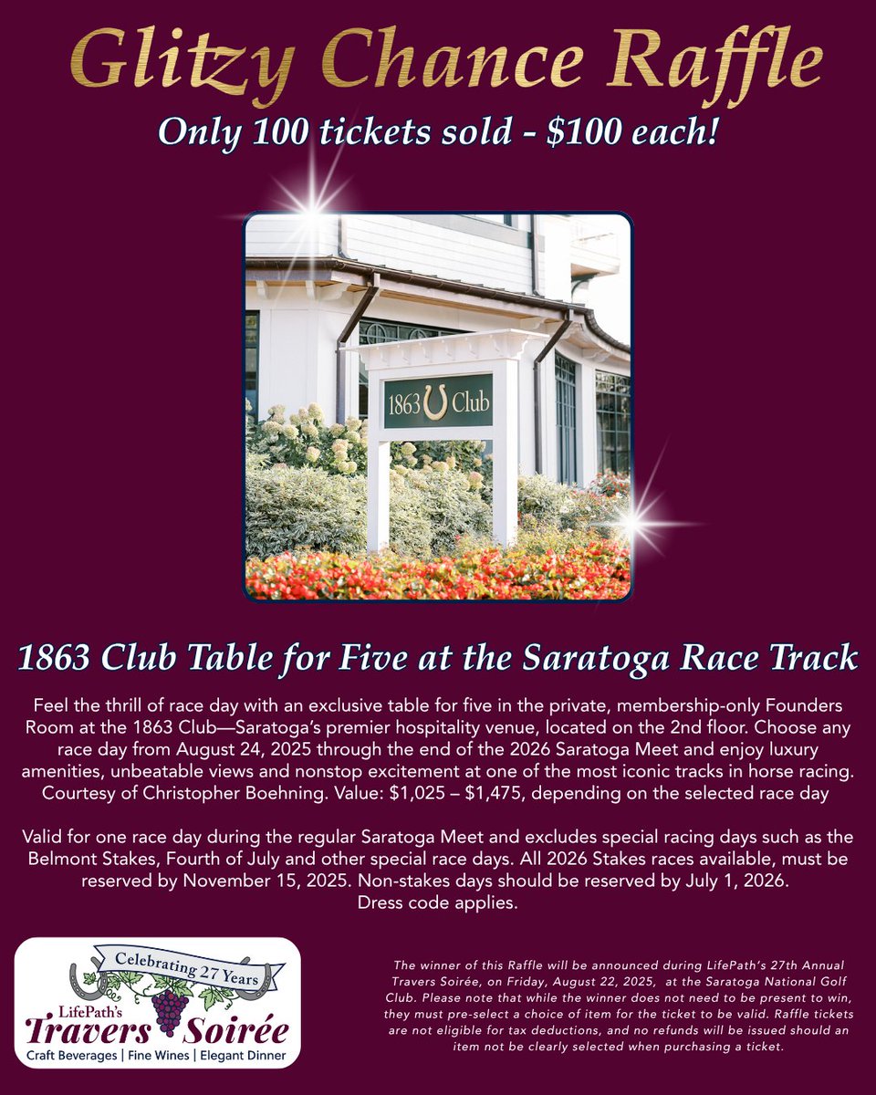 With the purchase of your raffle ticket, you can be entered to win a table for five in the members-only Founders Room at the 1863 Club at the track. Call  at 518-362-5481 to find out ways to purchase your raffle ticket today! Visit lifepathny.org/travers_27 for more information!