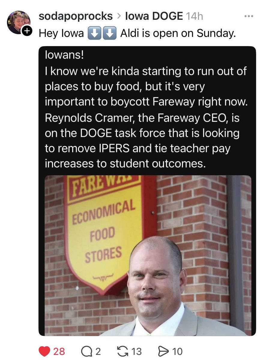 Remember Iowans, <a href="/Fareway_Stores/">Fareway Stores</a> CEO, Reynolds Cramer, is part of the <a href="/IowaDOGE/">Iowa DOGE</a> debacle attempting to destroy Iowa public schools and make teachers compete for pay like classrooms are some sort of sick competition. 

Boycott Fareway!
