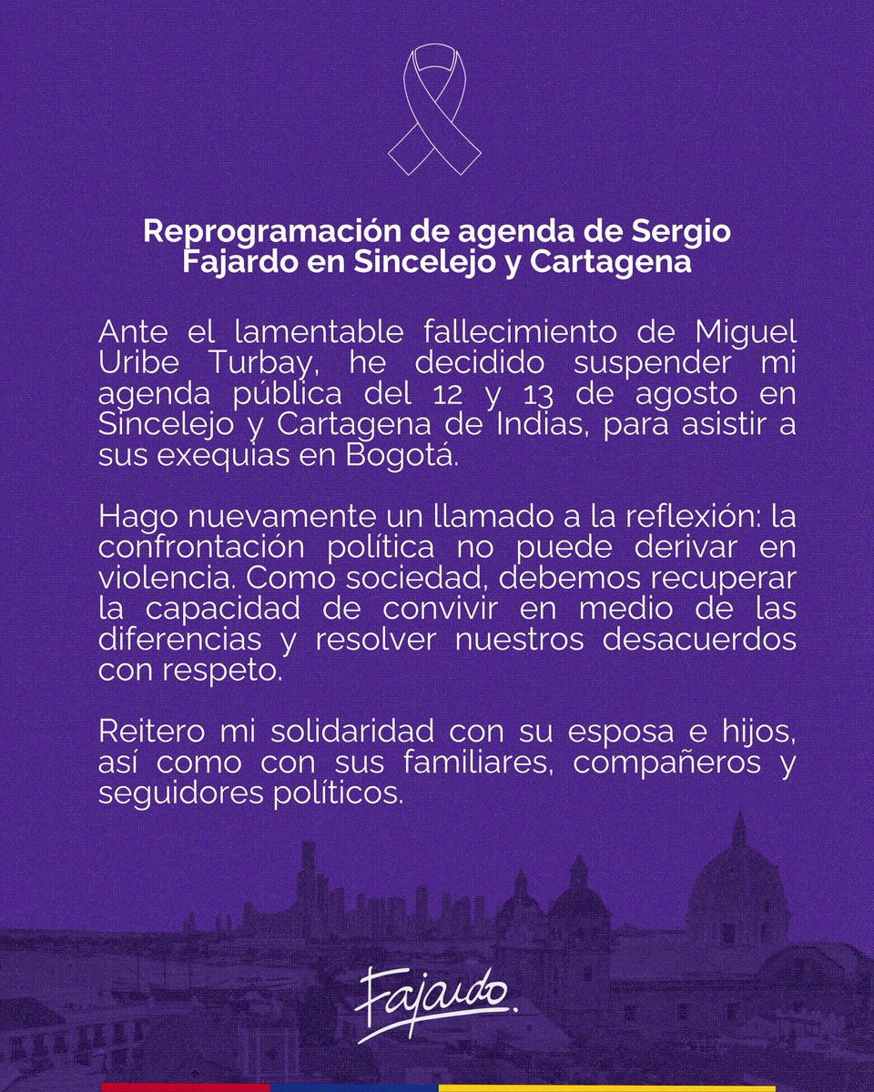Sergio Fajardo (@sergio_fajardo) on Twitter photo Ante el lamentable fallecimiento de Miguel Uribe Turbay, he decidido suspender mi agenda pública del 12 y 13 de agosto en Sincelejo y Cartagena de Indias. Ante el lamentable fallecimiento de Miguel Uribe Turbay, he decidido suspender mi agenda pública del 12 y 13 de agosto en Sincelejo y Cartagena de Indias.