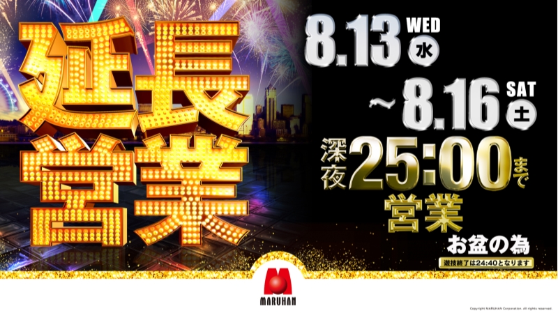 R7.8.13～16 9:00OPEN 深夜25：00まで延長営業予定※お盆の為 入場抽選