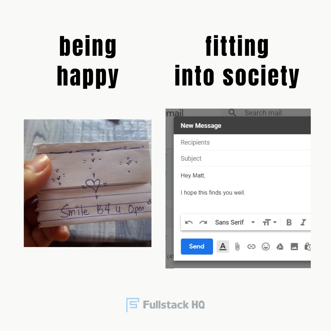 fullstackhq's tweet image. being happy:                    fitting into society: