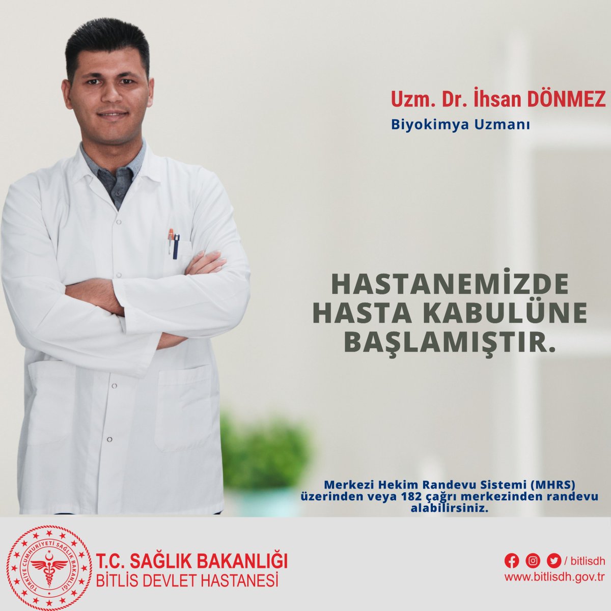 Bitlis Devlet Hastanesi (@bitlisdh) on Twitter photo Uzm. Dr. İhsan DÖMEZ, Biyokimya Uzmanı, hastanemizde hasta kabulüne başlamıştır.
"Merkezi Hekim Randevu Sistemi (MHRS) üzerinden veya 182 çağrı merkezinden randevu alabilirsiniz."
<a href="/saglikbakanligi/">T.C. Sağlık Bakanlığı</a> <a href="/sbkhgm/">Kamu Hastaneleri Genel Müdürlüğü</a> @bitlisism Uzm. Dr. İhsan DÖMEZ, Biyokimya Uzmanı, hastanemizde hasta kabulüne başlamıştır.
"Merkezi Hekim Randevu Sistemi (MHRS) üzerinden veya 182 çağrı merkezinden randevu alabilirsiniz."
<a href="/saglikbakanligi/">T.C. Sağlık Bakanlığı</a> <a href="/sbkhgm/">Kamu Hastaneleri Genel Müdürlüğü</a> @bitlisism