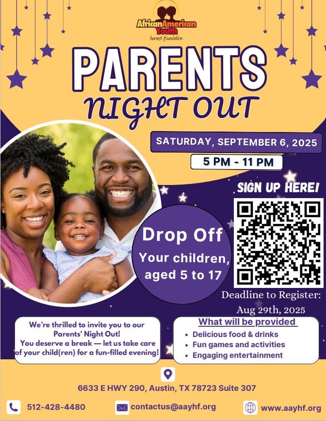 The African American Youth Harvest Foundation (AAYHF) announcing a "Parents' Night Out" event scheduled for Saturday, September 6, 2025. This event is designed to give parents a break and a chance to relax. For more details and to register please refer to the flyer below.