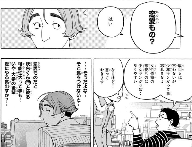 バクマンが連載されていた2010年前後にはジャンプ主力級に売れていた少女漫画がいくつかあって、ジャンプ側としても気にしつつ「恋愛ものでも少女漫画っぽくするな」という考えだったんだけども、少女漫画の人気が落ち込んでる令和には少女漫画みたいなアオのハコがジャンプで人気を博している不思議。 