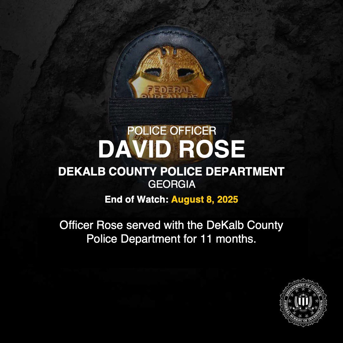 Rest in Peace, Police Officer David Rose of the Dekalb County Police Department in Georgia. End of Watch: August 8, 2025.

Officer Rose was a U.S. Marine Corps veteran and served with the Dekalb County PD for 11 months. 

He is survived by his expectant wife and two children.