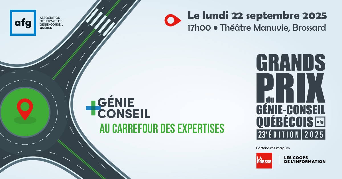 Les Grands Prix du génie-conseil québécois 2025, organisée par notre partenaire, l’<a href="/afgquebec/">Association des firmes de génie-conseil du Québec</a> se tiendra le 22 sept prochain au théâtre Manuvie de Brossard.

 Voir les projets de la 23 éd. shorturl.at/ZxWoK

Inscriptions shorturl.at/xIzpV