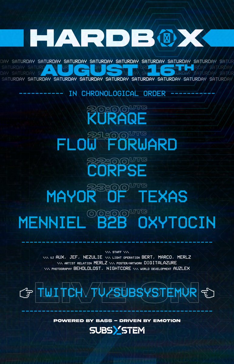 ./. Initializing Announcement...
&gt;_HARDBOX
&gt;_SAT AUG 16TH 2025 - 20:00 UTC

./. Loading Artists...
&gt;_KURAQE
&gt;_FLOW FORWARD
&gt;_CORPSE
&gt;_MAYOR OF TEXAS
&gt;_MENNIEL B2B OXYTOCIN

&gt;_WE. FORCE. YOU. TO. RAVE.