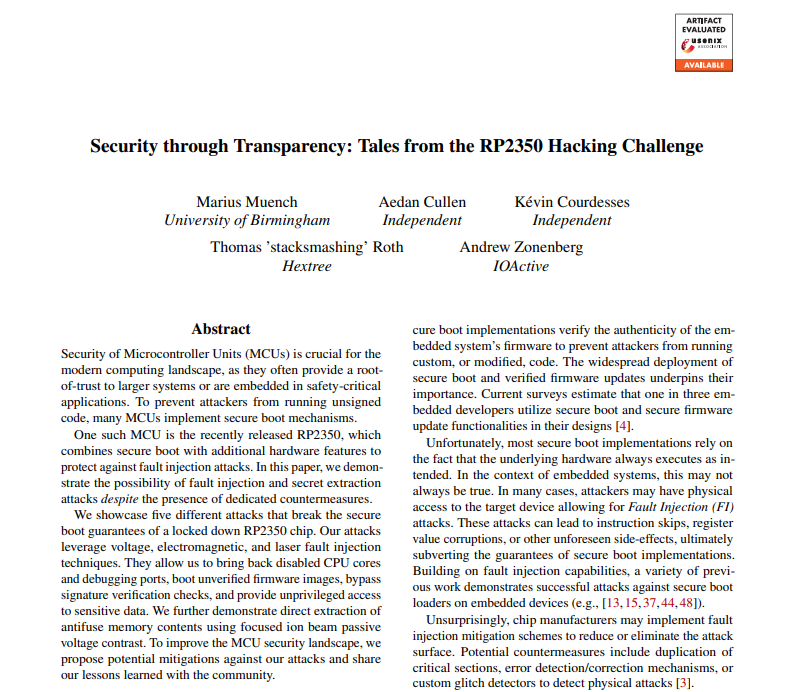 nSinus-R (@nsr@infosec.exchange) (@nsinusr) on Twitter photo Our work on solving <a href="/Raspberry_Pi/">Raspberry Pi</a>'s RP2350 Hacking Challenge is now online! 5 different attacks and lots of lessons learned.
Joint work with Aedan Cullen, Kévin Courdesses, <a href="/ghidraninja/">stacksmashing</a> and <a href="/azonenberg/">Andrew Zonenberg @azonenberg@ioc.exchange</a>!
Full paper: usenix.org/system/files/w…
Source code: github.com/bhamsec/woot25… Our work on solving <a href="/Raspberry_Pi/">Raspberry Pi</a>'s RP2350 Hacking Challenge is now online! 5 different attacks and lots of lessons learned.
Joint work with Aedan Cullen, Kévin Courdesses, <a href="/ghidraninja/">stacksmashing</a> and <a href="/azonenberg/">Andrew Zonenberg @azonenberg@ioc.exchange</a>!
Full paper: usenix.org/system/files/w…
Source code: github.com/bhamsec/woot25…