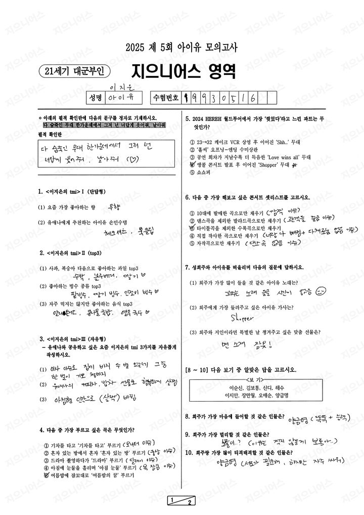 2025 5th IU Mock Exam
Jieun-ius Section
Name: IU / Lee Ji-eun
Exam No.: 19930516

1. <Lee Ji-eun’s TMI> I (Short Answer)
(1) Scent I’m loving these days
🐥 Unscented

(2) IU “Son Min-su” item I recommend to UAENA*
(*Son Min-su: copying someone’s style/item you admire)
🐥Check