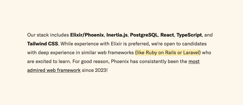 Derrick Reimer (@derrickreimer) on Twitter photo To my Laravel & Rails friends:
ICYMI, I'm hiring a full-stack developer to join SavvyCal.
We use Elixir/Phoenix, but we're open to experienced folks coming from other modern frameworks who are jazzed about learning Elixir (it's a lovely stack, just ask <a href="/ThePrimeagen/">ThePrimeagen</a>!) To my Laravel & Rails friends:
ICYMI, I'm hiring a full-stack developer to join SavvyCal.
We use Elixir/Phoenix, but we're open to experienced folks coming from other modern frameworks who are jazzed about learning Elixir (it's a lovely stack, just ask <a href="/ThePrimeagen/">ThePrimeagen</a>!)