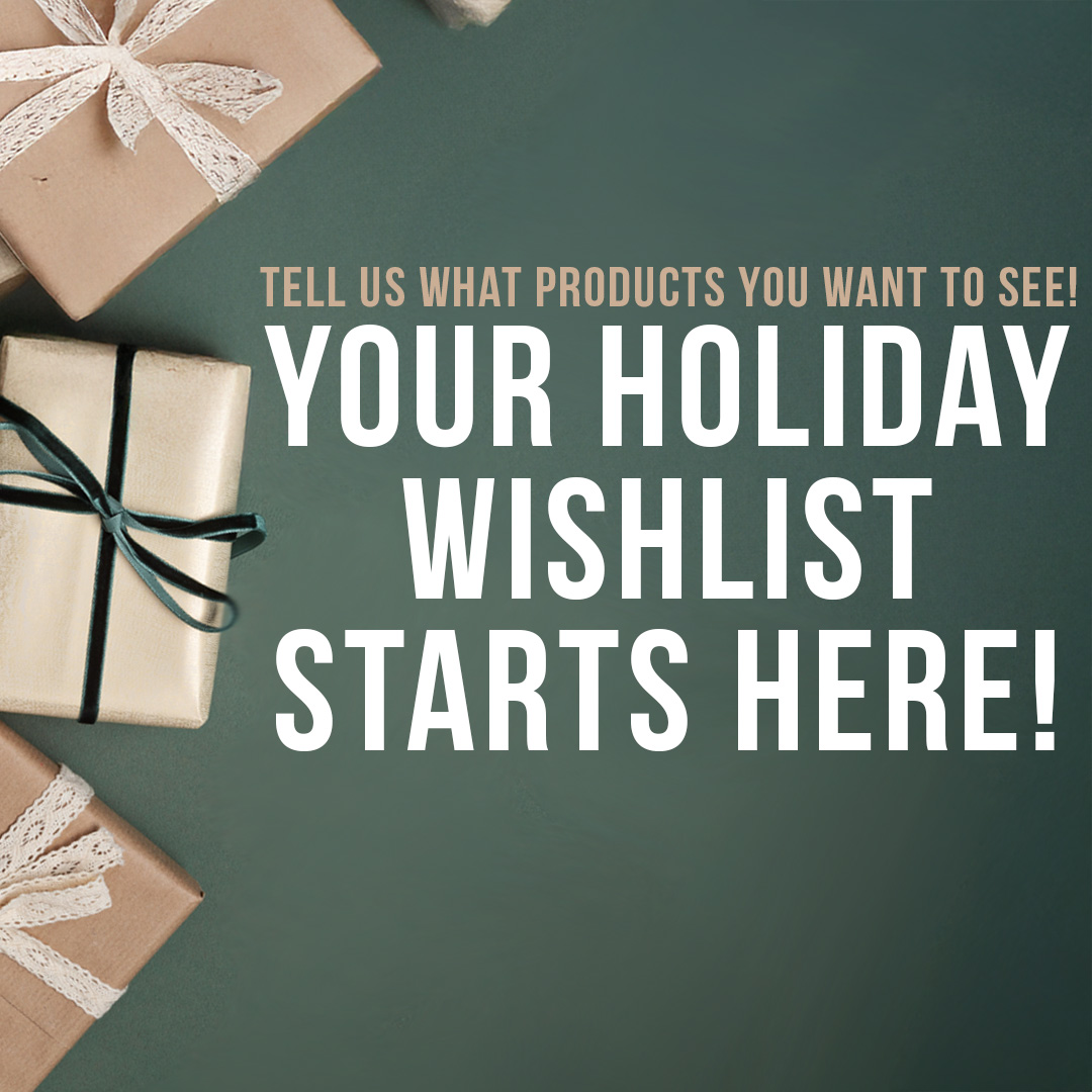 What gift ideas or products do you want to see this Holiday Season that we don’t offer yet?

Tell us below — your wish list might just come true! ✨