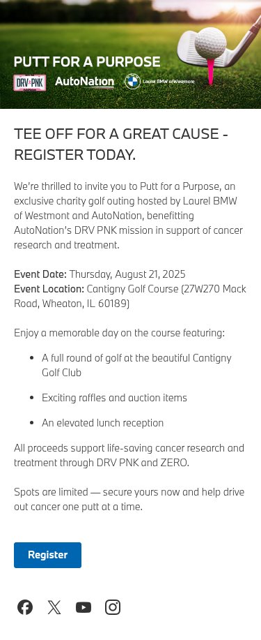 Laurel BMW  Putt for a Purpose cancer research/treatment fundraising golf event on August 21 will be held at Cantigny Golf Club in Wheaton (details below). The event benefits ZERO Prostate Cancer and runs from 7:30 AM to 1:30 PM. Register at: puttforapurpose.eventsbmw.com