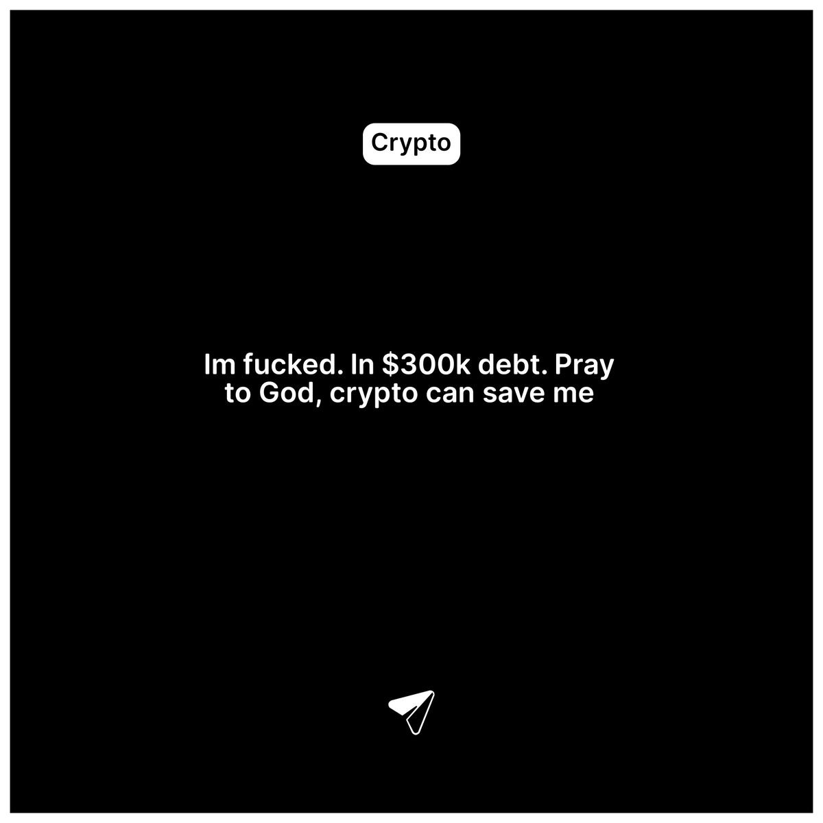 In $300k debt, crypto can save me.