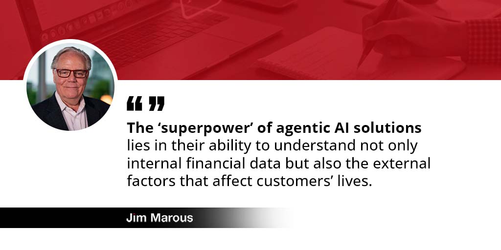 The strength of agentic AI lies in context. It doesn’t just process financial data. It reads between the lines of customers’ lives to offer real value.