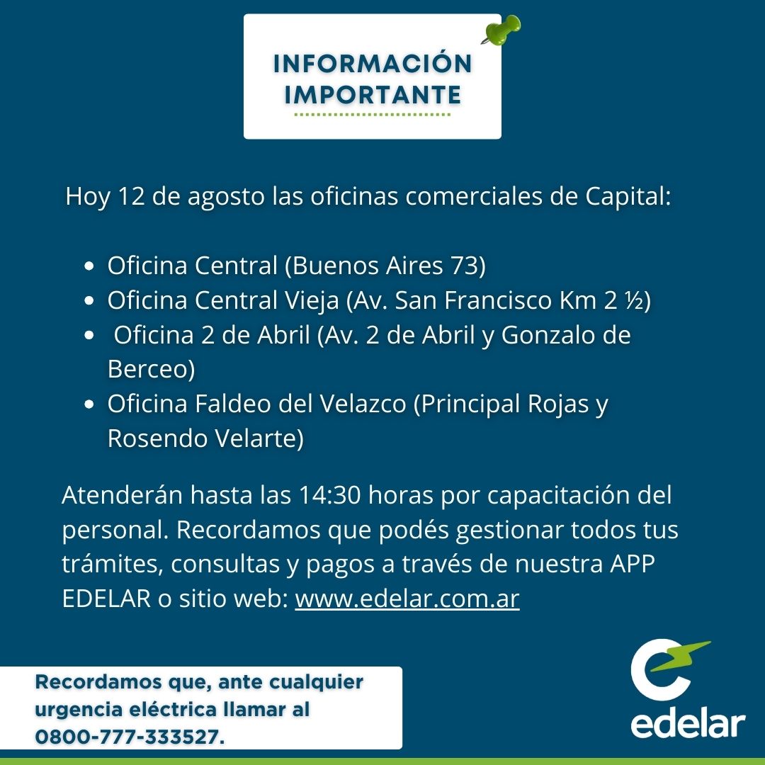 EdelarSAU's tweet image. @EdelarSA 

🔵🟢 #Edelarinforma

Hoy 12 de agosto las oficinas comerciales de Capital
Atenderán hasta las 14:30 horas por capacitación del personal. Recordamos que podes gestionar todos tus trámites, consultas y pagos a través de nuestra APP EDELAR o sitio web.