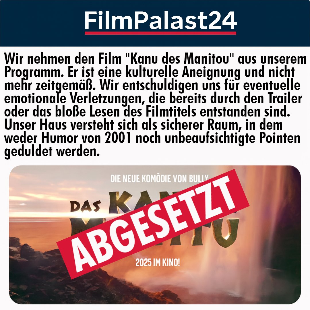 Berlin (abc) – Nur wenige Tage vor dem geplanten Kinostart hat die Kinokette FilmPalast24 angekündigt, Michael Bully Herbigs neuen Film „Kanu des Manitou“ nicht zu zeigen. Grund: Der Streifen sei „nicht zeitgemäß“ und enthalte „potenziell kulturaneignende Szenen, in denen sich