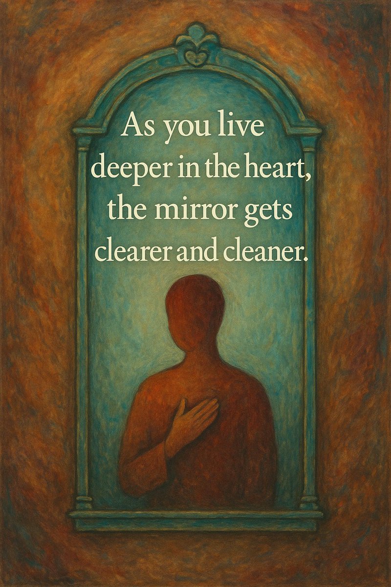 "As you live deeper in the heart, the mirror gets clearer and cleaner."