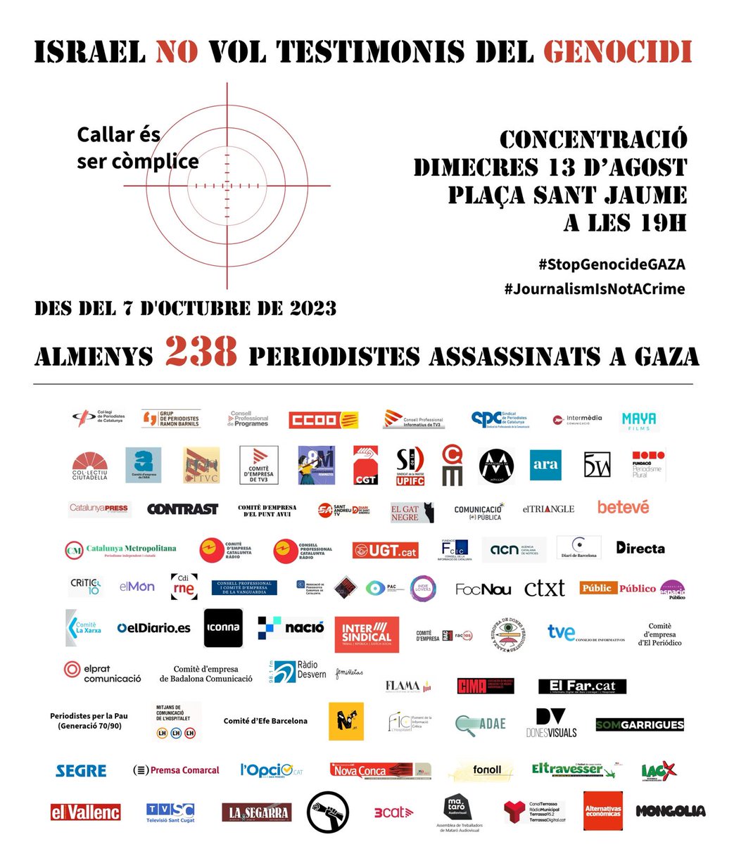 Comitè treballadors BDNCOM (@dbdncom) on Twitter photo 📢 Davant l’assassinat sistemàtic de periodistes a Gaza per part de l’exèrcit d’Israel, la professió es mobilitza.
📍 Concentració contra el genocidi a Gaza.
🗓 Dimecres 13/08 a les 19 h
📌 Plaça Sant Jaume, BCN
Nosaltres no callarem.
#StopGenocideGAZA #JournalismIsNotACrime 📢 Davant l’assassinat sistemàtic de periodistes a Gaza per part de l’exèrcit d’Israel, la professió es mobilitza.
📍 Concentració contra el genocidi a Gaza.
🗓 Dimecres 13/08 a les 19 h
📌 Plaça Sant Jaume, BCN
Nosaltres no callarem.
#StopGenocideGAZA #JournalismIsNotACrime