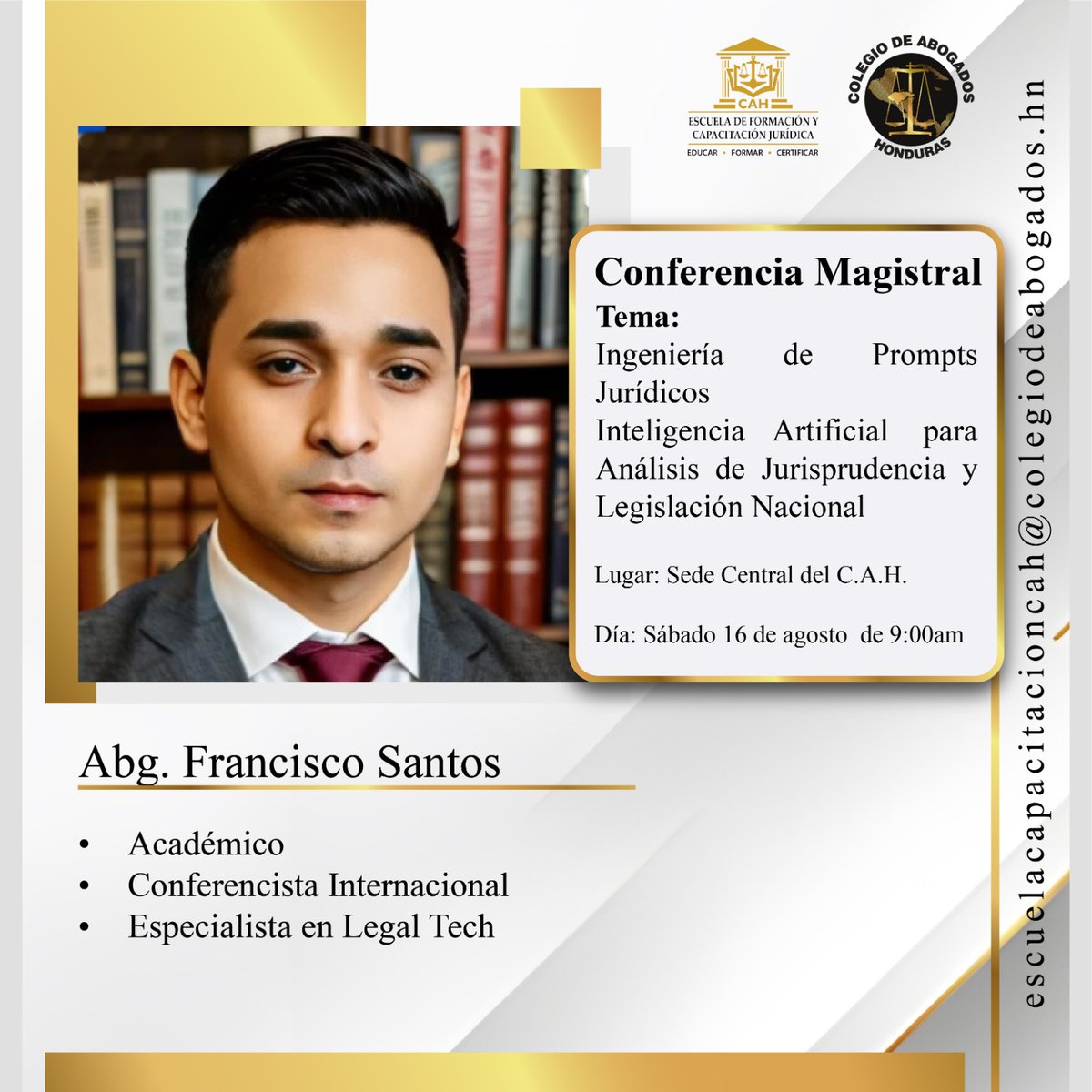 Conferencia Magistral
Tema: Ingeniería de Prompts Jurídicos
Inteligencia Artificial para Análisis de Jurisprudencia y Legislación Nacional
Lugar: Sede Central del C.A.H.
Día: sábado 16 de agosto de 9:00am
Abg. Francisco Santos
* Académico
* Conferencista Internacional