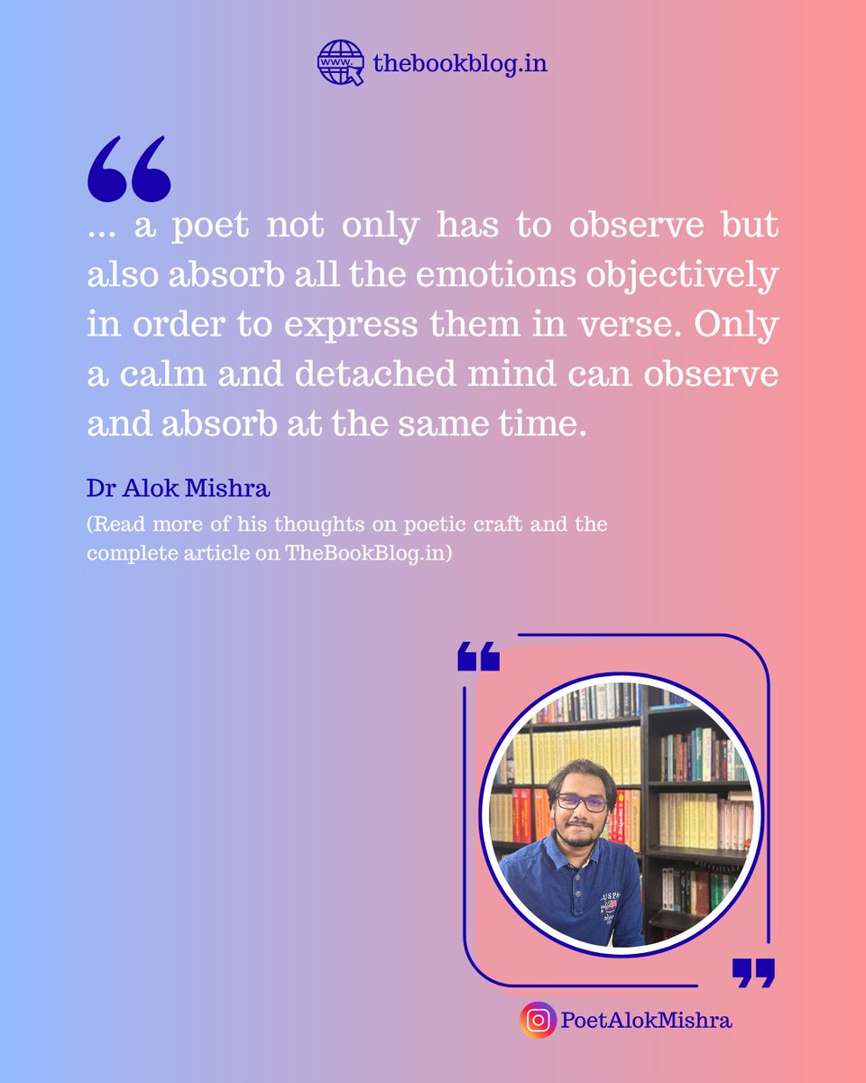 “... a poet not only has to observe but also absorb all the emotions objectively in order to express them in verse. Only a calm and detached mind can observe and absorb at the same time.”

~ Dr Alok Mishra
Read more on TheBookBlog.in

#Poetry #Quotes