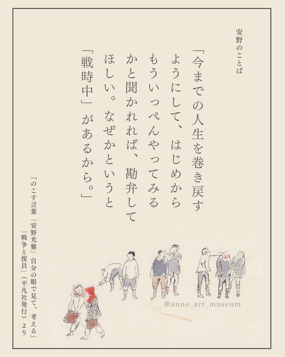 戦争と復員(2/4)】 「今までの人生を巻き戻すようにして、はじめから もういっぺんやってみるかと聞かれれば、勘弁してほしい。なぜかというと「戦時中」があるから。」  文：安野光雅『のこす言葉「安野光雅」自分の眼で見て、考える』 著：松居直/絵：安野光雅『私の ...