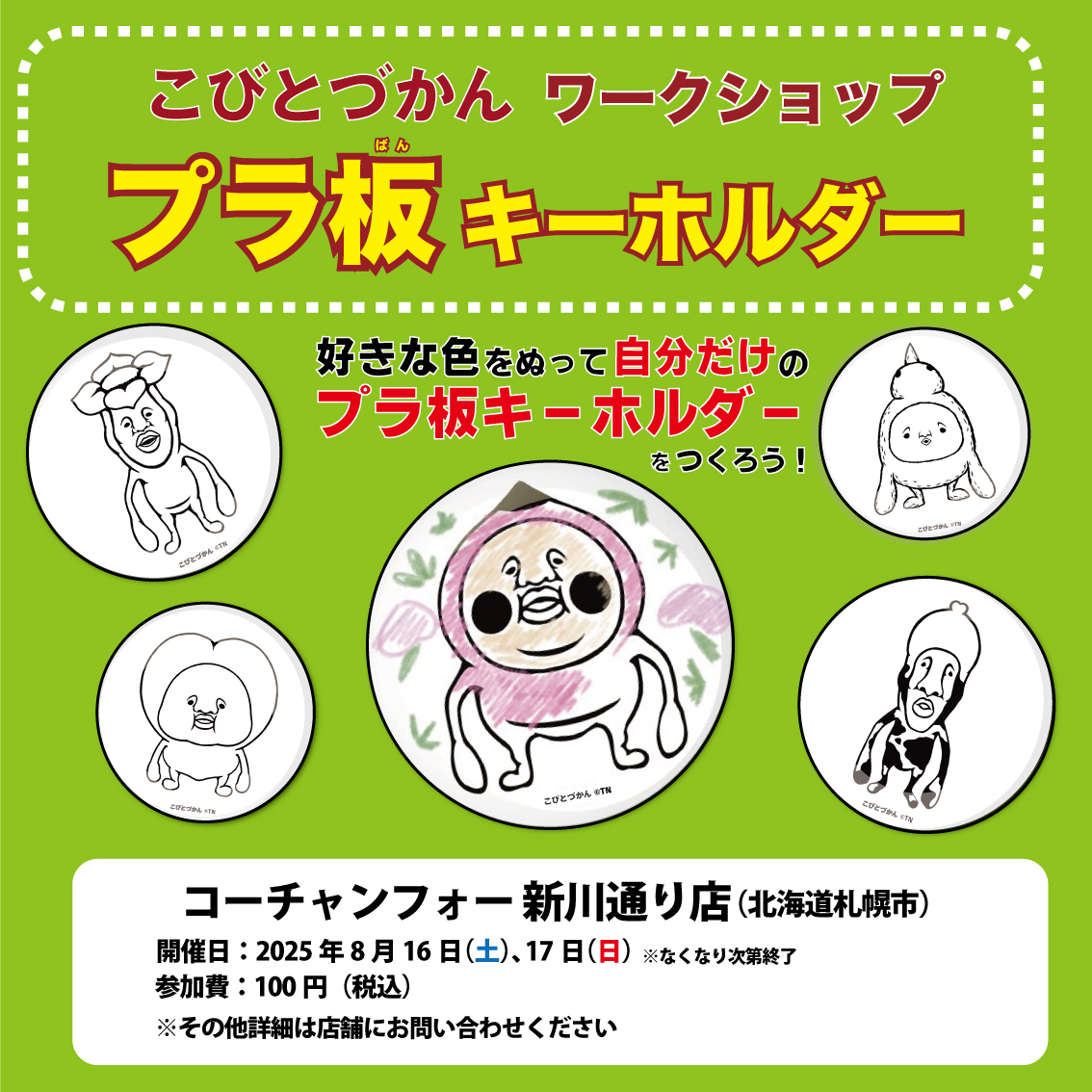 【北海道/書店イベント】北海道最大級の複合大型書店、コーチャンフォー新川通り店で、プラ板を使ったキーホルダーができるワークショップを開催します！
コビトのイラストに色を塗って、自分だけのプラ板キーホルダーを作ろう！

【開催店舗】
コーチャンフォー 新川通り店（北海道札幌市）
TEL