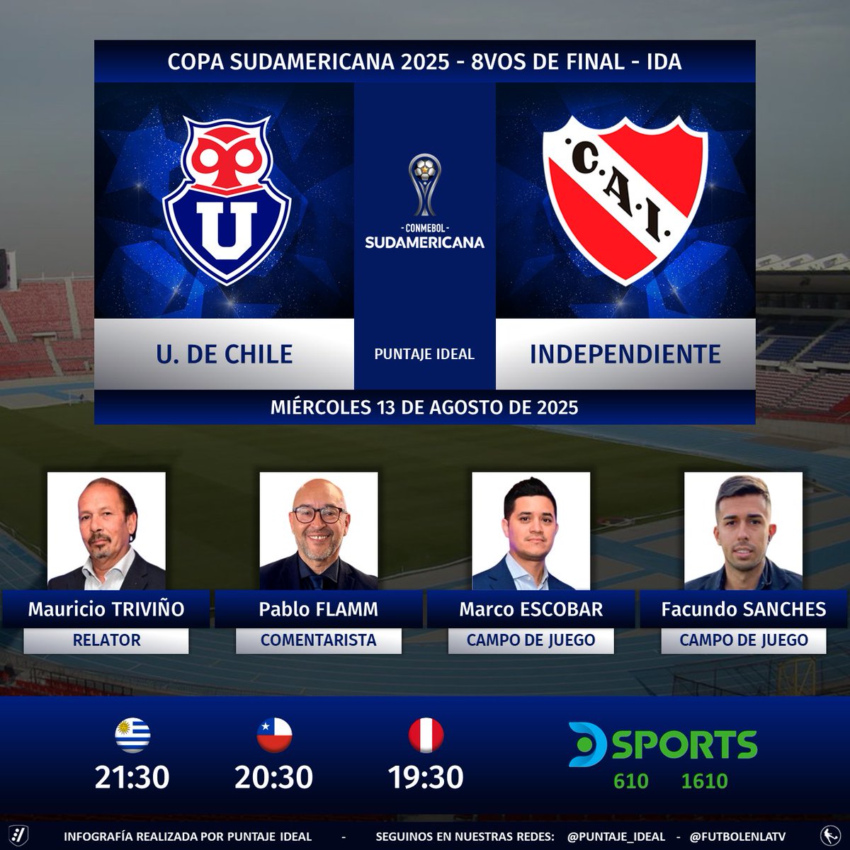 ⚽ #Sudamericana | 🇨🇱 #UdeChile vs. #Independiente 🇦🇷
🎙 Relator: <a href="/MauricioTrivio/">Mauricio Triviño</a> 
🎙 Comentarista: <a href="/PabloFlamm/">Pablo Flamm</a> 
🎙 Campo de juego: <a href="/M_EscobarAlvear/">Marco Antonio Escobar Alvear</a> - <a href="/Facusanches9/">Facu Sanches</a> 
📺 <a href="/DSports/">DSPORTS</a> (610-1610) 🇨🇱🇵🇪🇺🇾
💻📱 <a href="/DGO_Latam/">DGO</a> 🇨🇱🇵🇪🇺🇾
🤳 #SudamericanaEnDSPORTS - #LaGranConquista
Dale RT 🔃