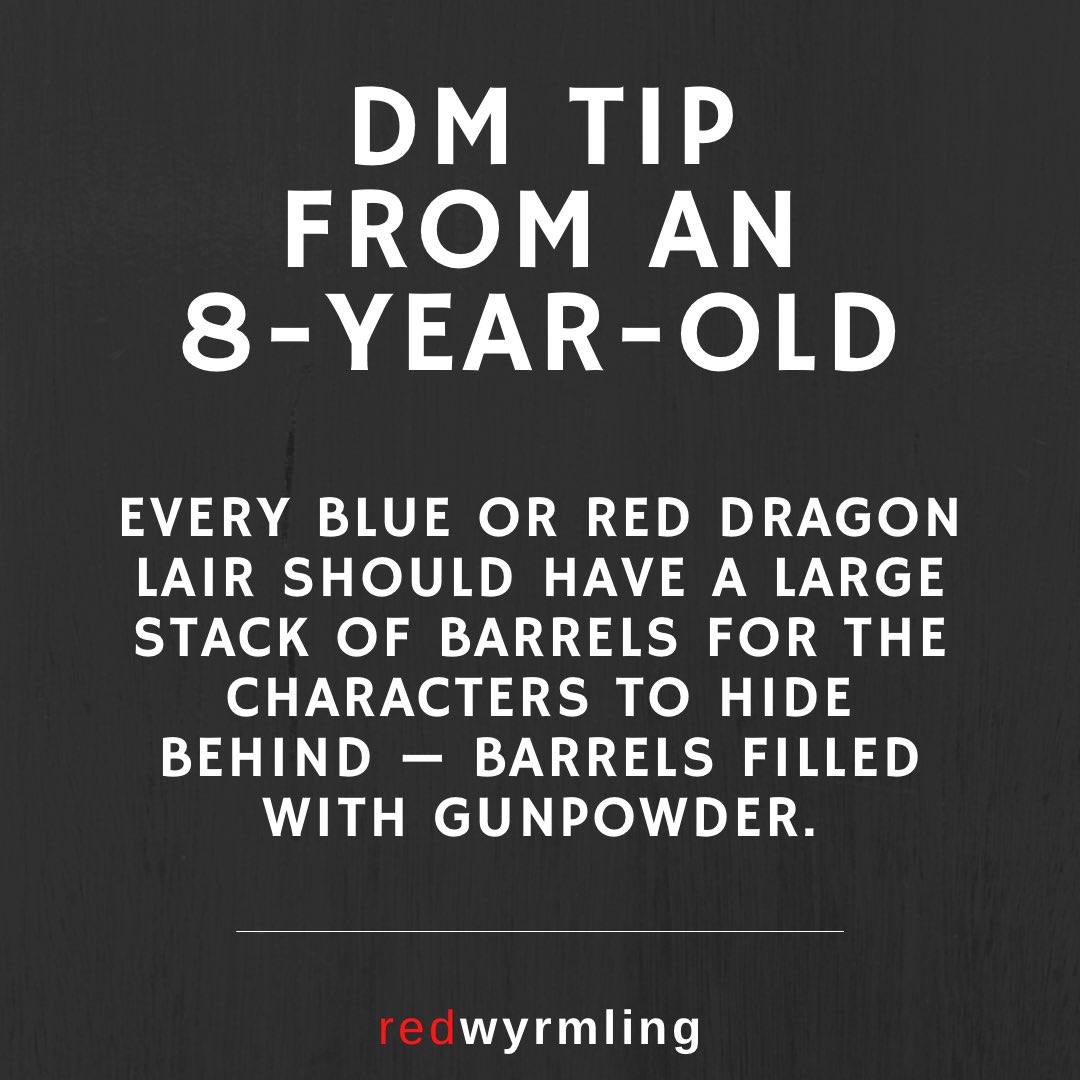 Conversations with the 8yo DM:

Me: Is there any cover nearby to avoid another blast of dragon breath?

8yo DM: There are some large barrels on one side of the dragon’s lair that could provide some cover.

Me: I hide there.

8yo DM: Unfortunately, they’re filled with gunpowder.