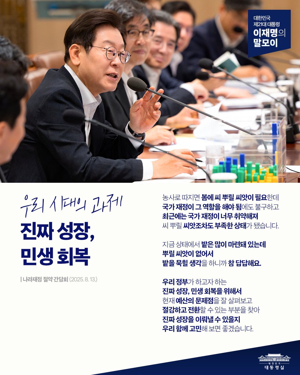 “우리 시대의 과제는 '진짜 성장, 민생 회복' 입니다.“

그 과제를 이루기 위해
국가 재정이 잘 쓰일 수 있도록

현재 예산을 살펴보고, 절감하고 전환할 수 있는 부분을 찾겠습니다.

#대통령_이재명_말모이
#나라재정절약간담회