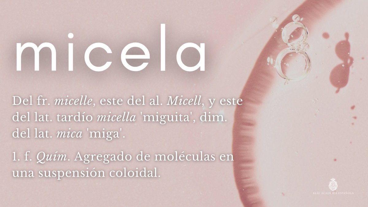 RAEinforma's tweet photo. #PalabraDelDía | micela

Sobre esta palabra (en cuyo origen se encuentra el diminutivo de «miga» en latín) se forma el adjetivo «micelar» (https://t.co/Nt4YAyLsD7), que aparece en expresiones como «agua micelar» o «solución micelar». https://t.co/yS1Gk7E0V5