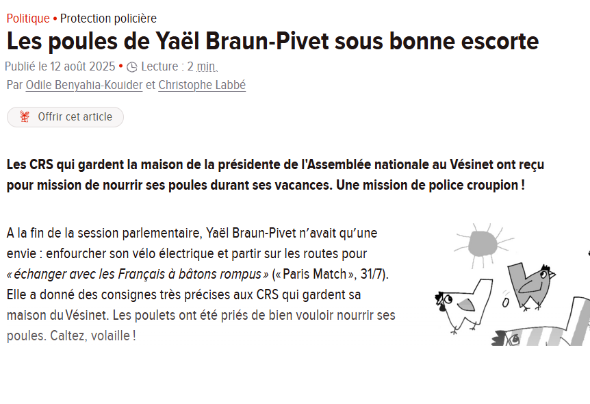 En France, on demande aux CRS d'aller nourrir les poules de <a href="/YaelBRAUNPIVET/">Yaël Braun-Pivet</a> pendant les vacances.

La présidente de l'assemblée nationale dispose d'un logement de fonction sécurisé (L'Hôtel de Lassay) mais elle préfère sa résidence du Vésinet donc il faut également la sécuriser