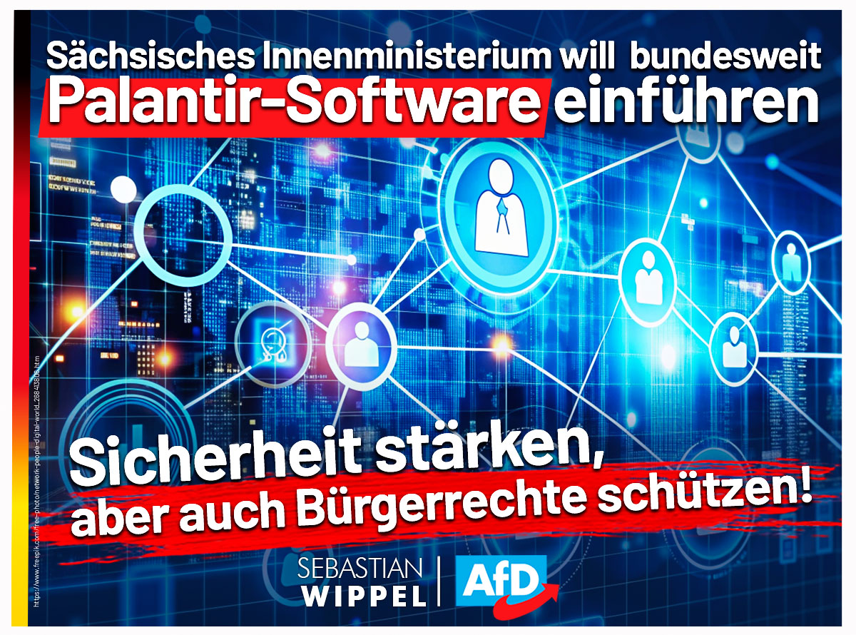 Sächsisches Innenministerium will bundesweit Palantirsoftware einführen - Sicherheit stärken, aber auch Bürgerrechte schützen!

Mehrere deutsche Bundesländer, darunter Hessen, Bayern und Nordrhein-Westfalen, setzen die amerikanischen Analyse-Software Palantir oder vergleichbare