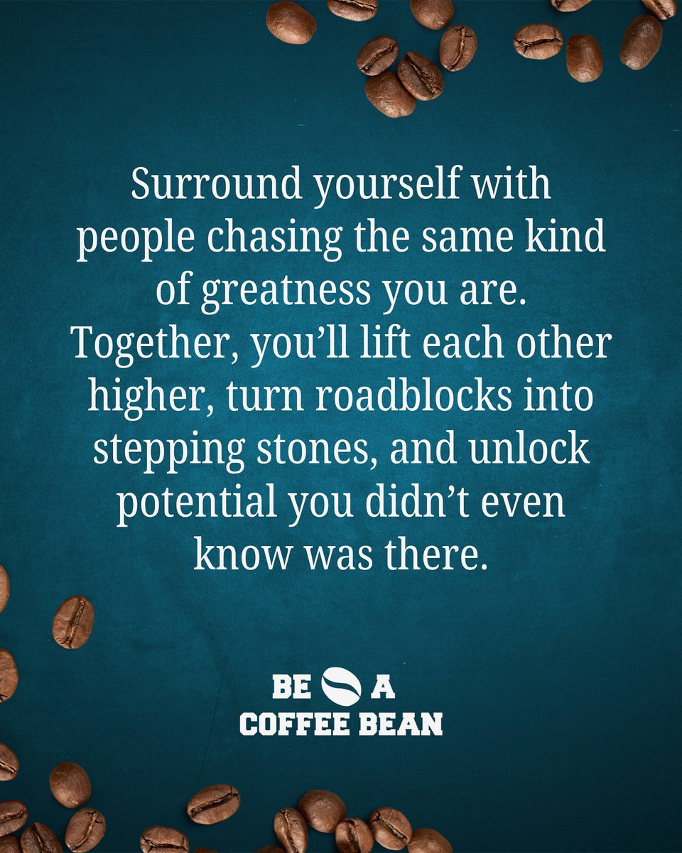 Your circle matters. Surround yourself with movers and encouragers. #BeACoffeeBean